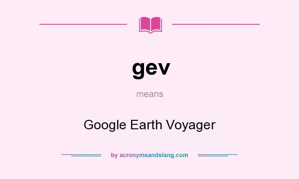 What does gev mean? It stands for Google Earth Voyager