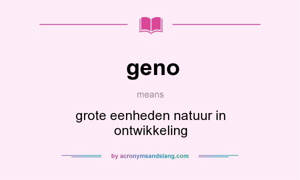 What does geno mean? It stands for grote eenheden natuur in ontwikkeling