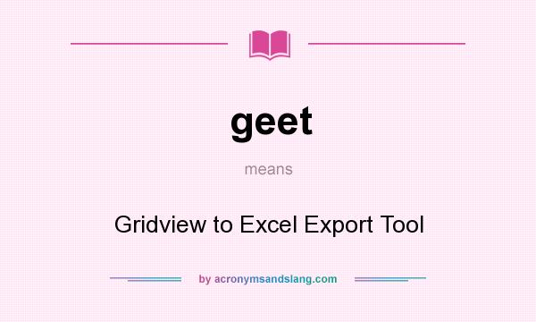 What does geet mean? It stands for Gridview to Excel Export Tool