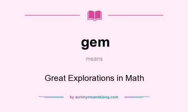What does gem mean? It stands for Great Explorations in Math