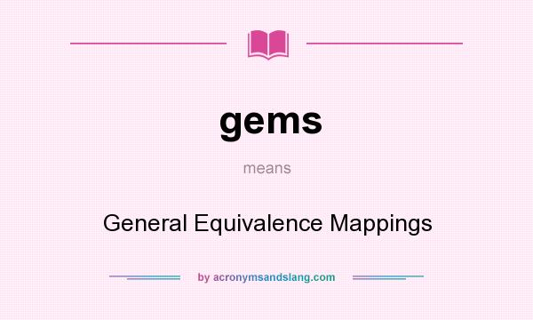 What does gems mean? It stands for General Equivalence Mappings
