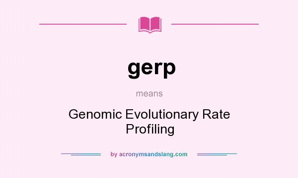 What does gerp mean? It stands for Genomic Evolutionary Rate Profiling