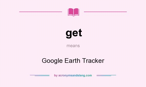 What does get mean? It stands for Google Earth Tracker