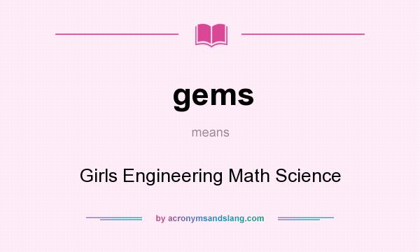 What does gems mean? It stands for Girls Engineering Math Science