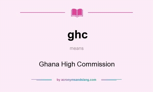 What does ghc mean? It stands for Ghana High Commission
