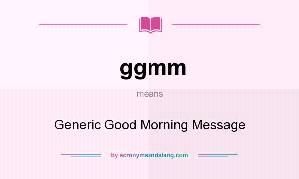 What does ggmm mean? It stands for Generic Good Morning Message