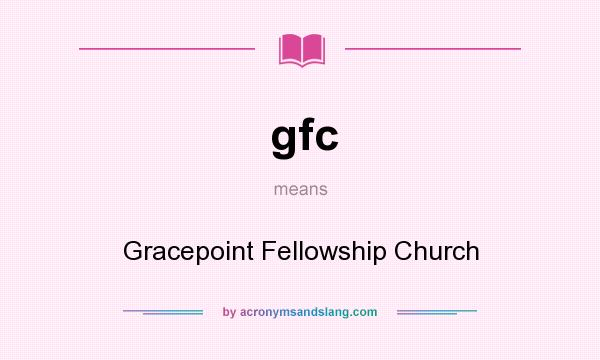 What does gfc mean? It stands for Gracepoint Fellowship Church