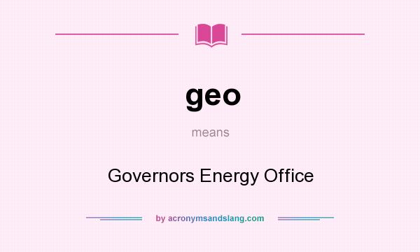 What does geo mean? It stands for Governors Energy Office