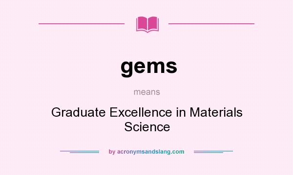 What does gems mean? It stands for Graduate Excellence in Materials Science