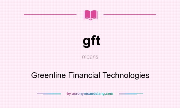 What does gft mean? It stands for Greenline Financial Technologies