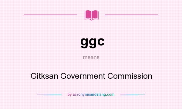 What does ggc mean? It stands for Gitksan Government Commission