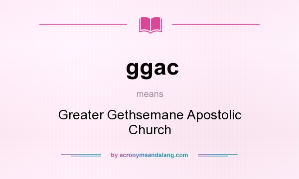 What does ggac mean? It stands for Greater Gethsemane Apostolic Church