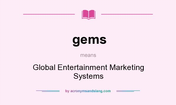 What does gems mean? It stands for Global Entertainment Marketing Systems