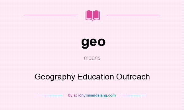 What does geo mean? It stands for Geography Education Outreach