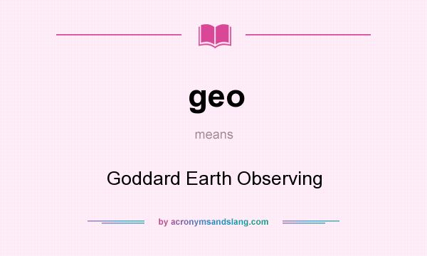 What does geo mean? It stands for Goddard Earth Observing