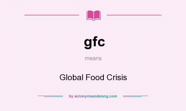 What does gfc mean? It stands for Global Food Crisis