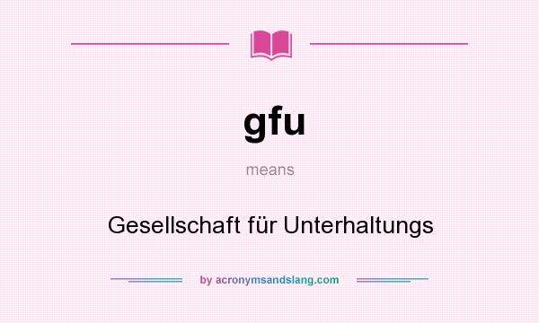 What does gfu mean? It stands for Gesellschaft für Unterhaltungs
