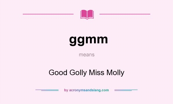 What does ggmm mean? It stands for Good Golly Miss Molly