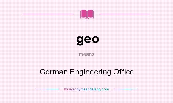 What does geo mean? It stands for German Engineering Office