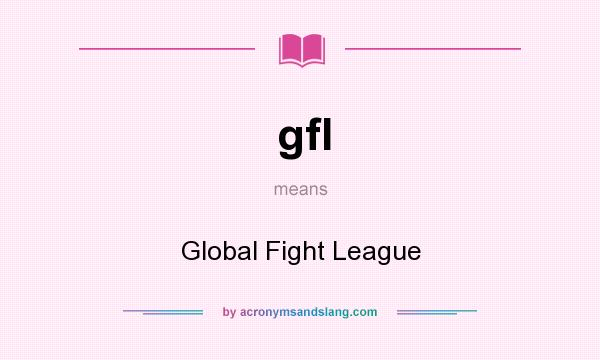 What does gfl mean? It stands for Global Fight League