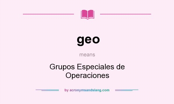 What does geo mean? It stands for Grupos Especiales de Operaciones