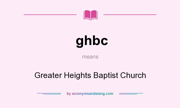 What does ghbc mean? It stands for Greater Heights Baptist Church