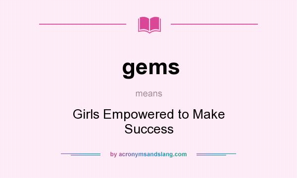 What does gems mean? It stands for Girls Empowered to Make Success