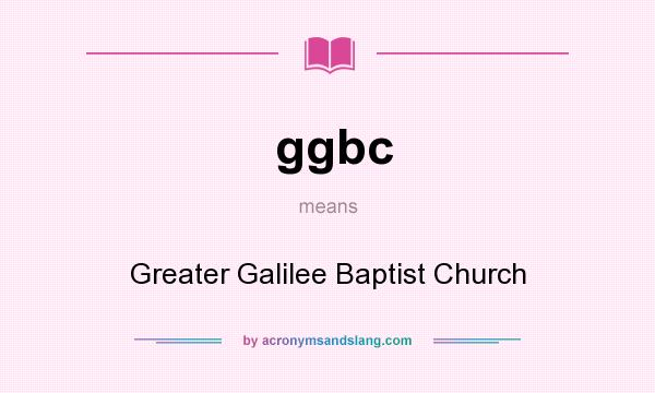 What does ggbc mean? It stands for Greater Galilee Baptist Church