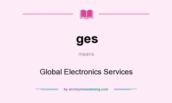 What does ges mean? It stands for Global Electronics Services