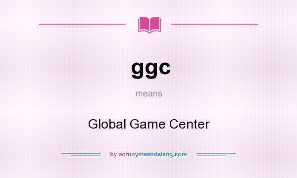 What does ggc mean? It stands for Global Game Center