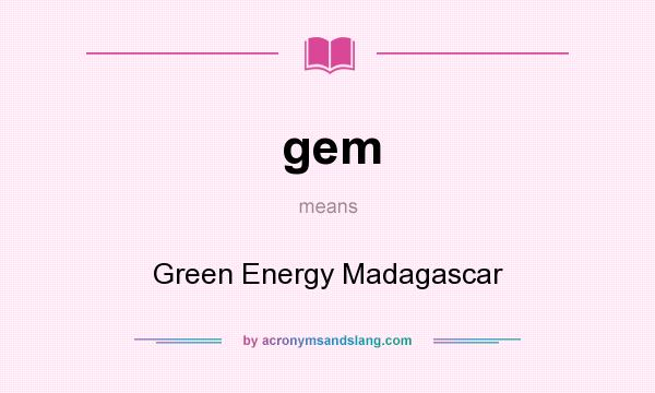 What does gem mean? It stands for Green Energy Madagascar