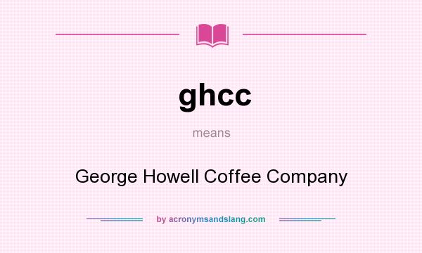 What does ghcc mean? It stands for George Howell Coffee Company