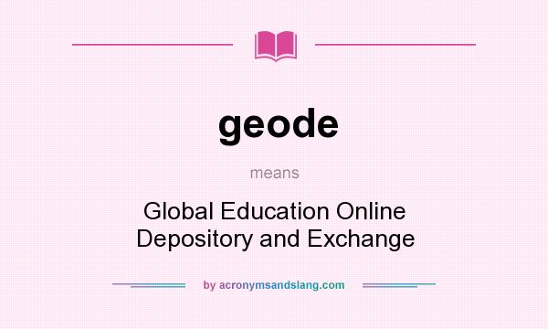 What does geode mean? It stands for Global Education Online Depository and Exchange