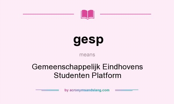 What does gesp mean? It stands for Gemeenschappelijk Eindhovens Studenten Platform
