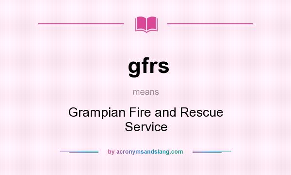 What does gfrs mean? It stands for Grampian Fire and Rescue Service