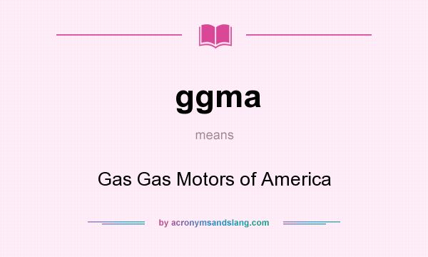 What does ggma mean? It stands for Gas Gas Motors of America