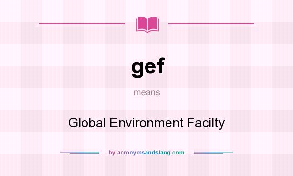 What does gef mean? It stands for Global Environment Facilty