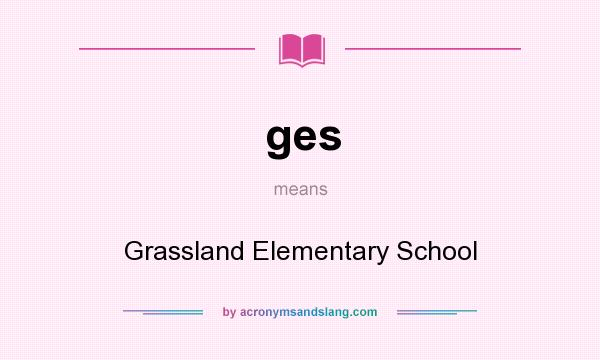 What does ges mean? It stands for Grassland Elementary School