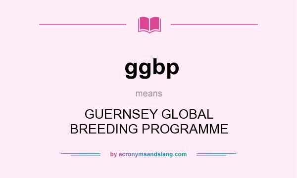 What does ggbp mean? It stands for GUERNSEY GLOBAL BREEDING PROGRAMME