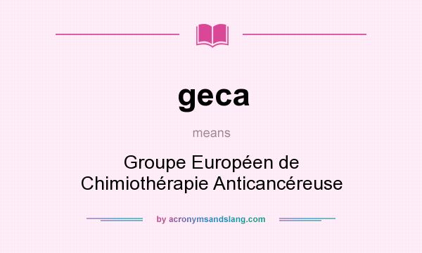 What does geca mean? It stands for Groupe Européen de Chimiothérapie Anticancéreuse