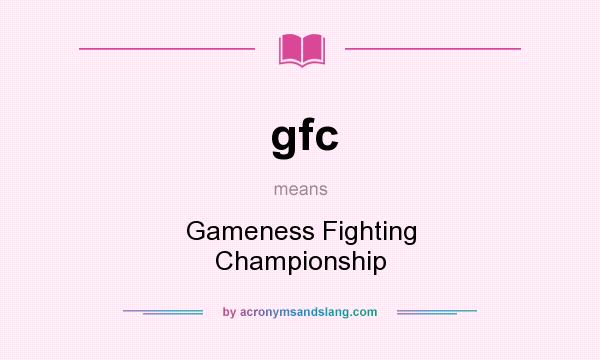 What does gfc mean? It stands for Gameness Fighting Championship