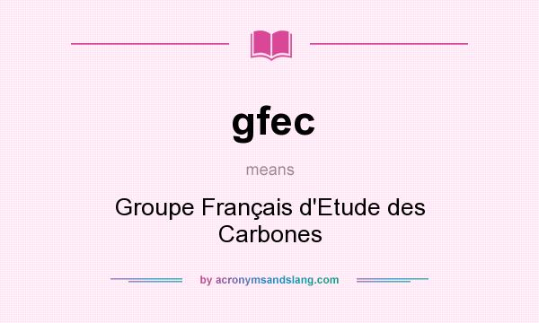 What does gfec mean? It stands for Groupe Français d`Etude des Carbones