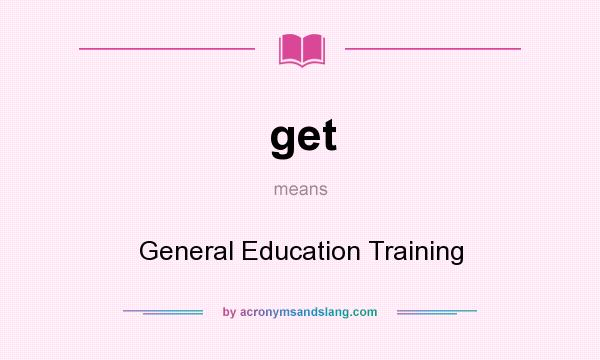 What does get mean? It stands for General Education Training