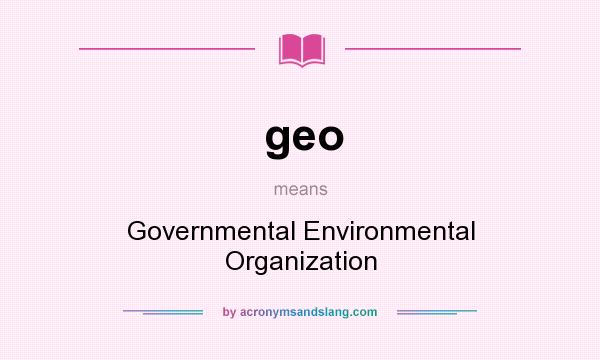 What does geo mean? It stands for Governmental Environmental Organization