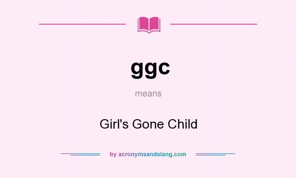 What does ggc mean? It stands for Girl`s Gone Child
