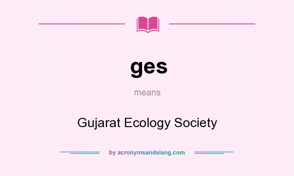 What does ges mean? It stands for Gujarat Ecology Society