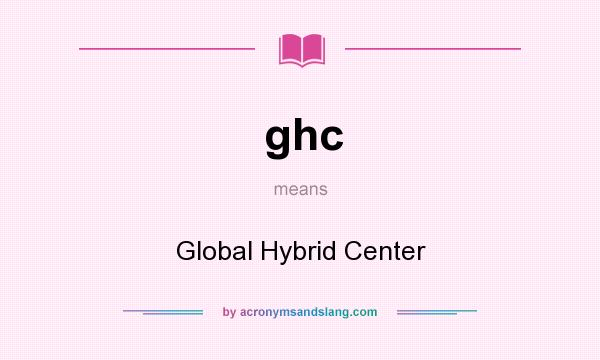 What does ghc mean? It stands for Global Hybrid Center