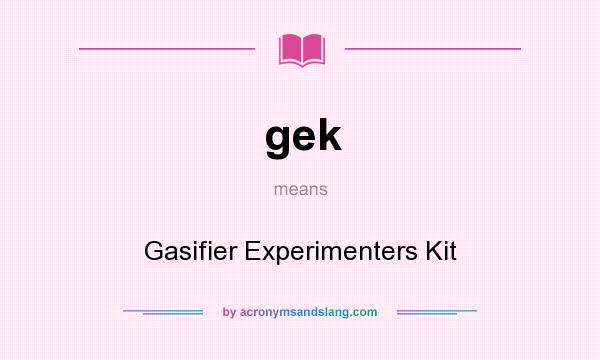What does gek mean? It stands for Gasifier Experimenters Kit