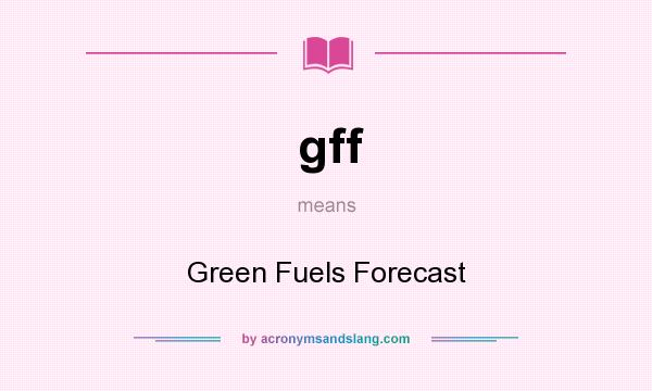 What does gff mean? It stands for Green Fuels Forecast