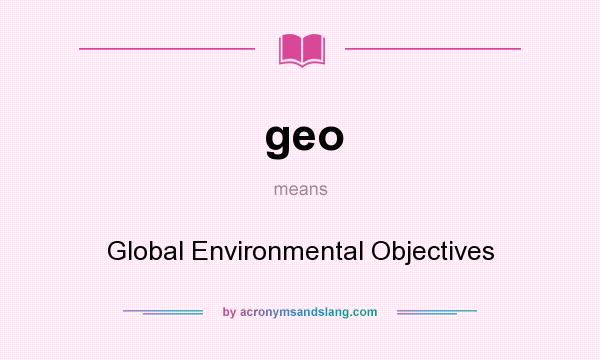 What does geo mean? It stands for Global Environmental Objectives